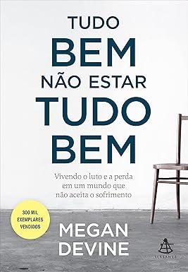 Tudo bem não estar tudo bem: Vivendo o luto e a perda em um mundo que não aceita o sofrimento